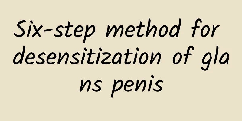 Six-step method for desensitization of glans penis