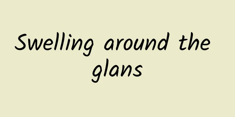 Swelling around the glans
