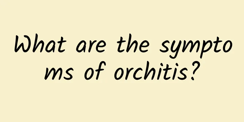 What are the symptoms of orchitis?