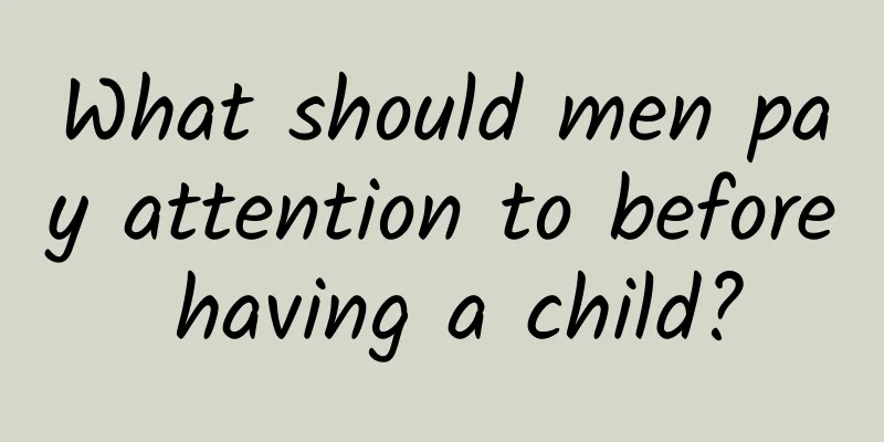 What should men pay attention to before having a child?