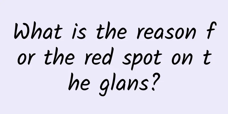 What is the reason for the red spot on the glans?