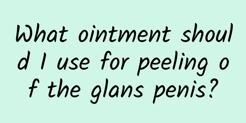 What ointment should I use for peeling of the glans penis?