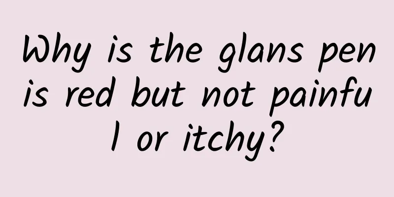 Why is the glans penis red but not painful or itchy?