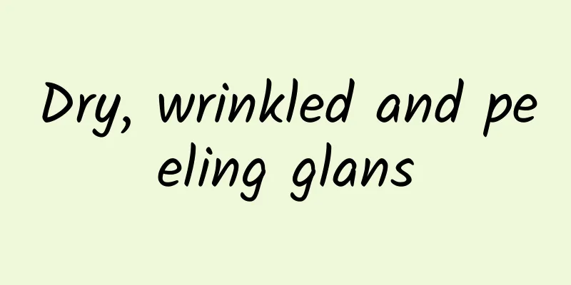 Dry, wrinkled and peeling glans