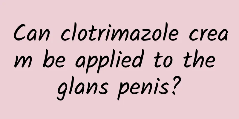Can clotrimazole cream be applied to the glans penis?