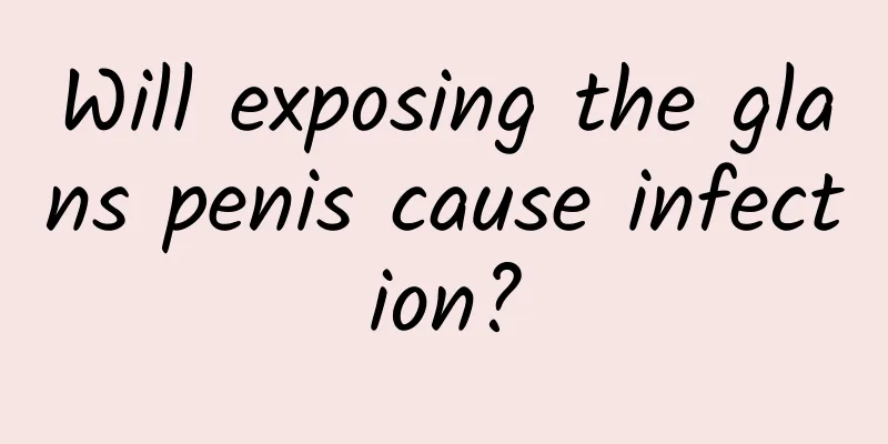 Will exposing the glans penis cause infection?