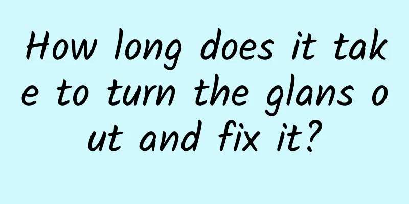 How long does it take to turn the glans out and fix it?