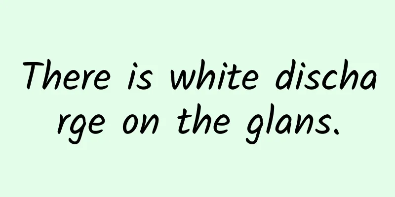 There is white discharge on the glans.