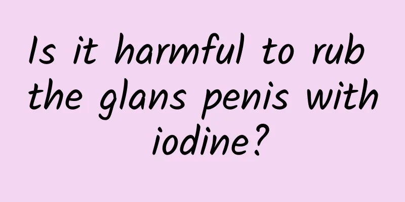 Is it harmful to rub the glans penis with iodine?