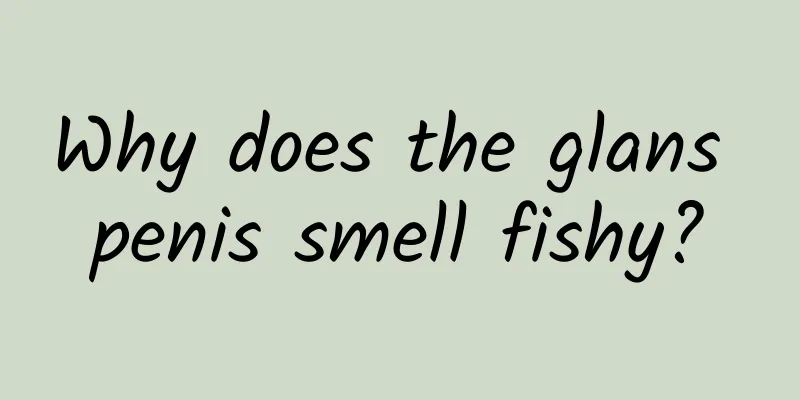 Why does the glans penis smell fishy?