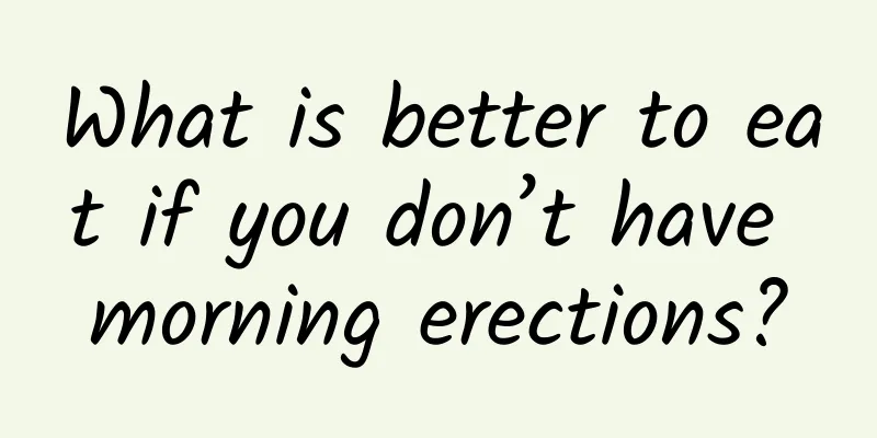 What is better to eat if you don’t have morning erections?