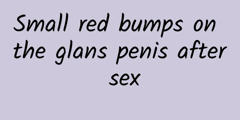 Small red bumps on the glans penis after sex