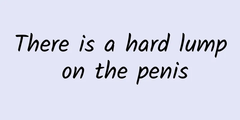 There is a hard lump on the penis