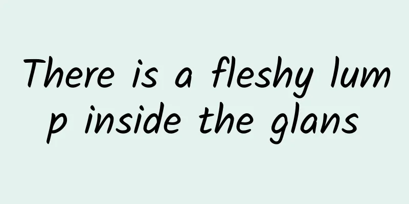 There is a fleshy lump inside the glans