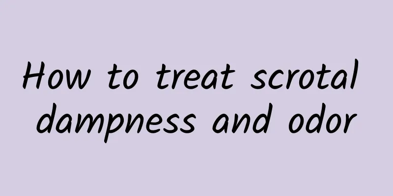How to treat scrotal dampness and odor