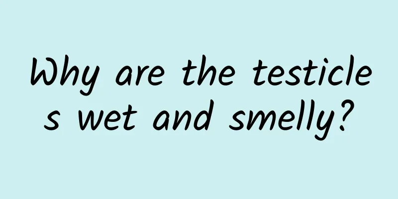 Why are the testicles wet and smelly?
