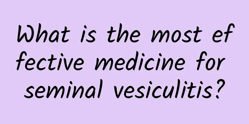 What is the most effective medicine for seminal vesiculitis?