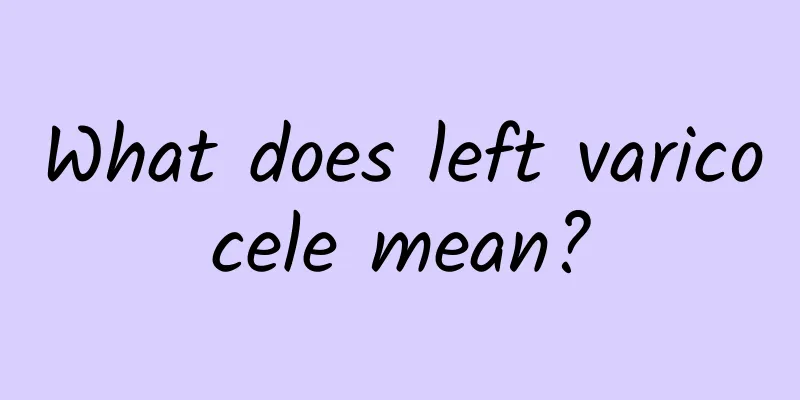 What does left varicocele mean?