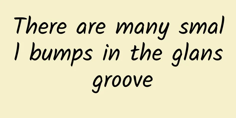 There are many small bumps in the glans groove