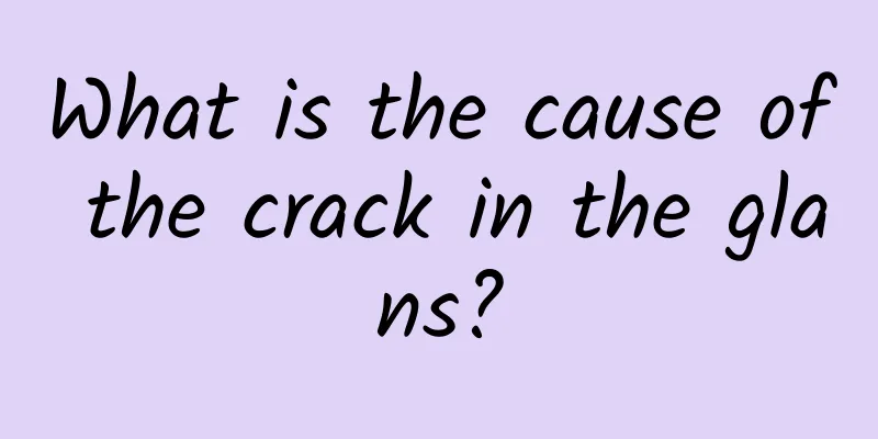 What is the cause of the crack in the glans?