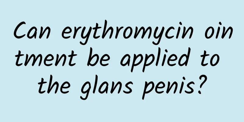 Can erythromycin ointment be applied to the glans penis?