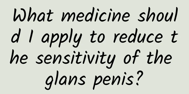 What medicine should I apply to reduce the sensitivity of the glans penis?