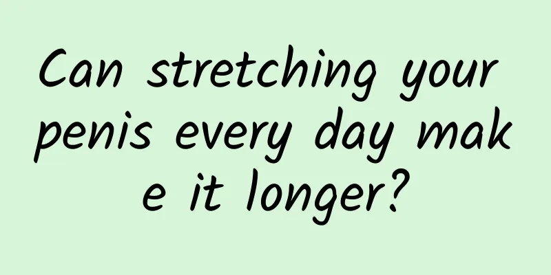 Can stretching your penis every day make it longer?