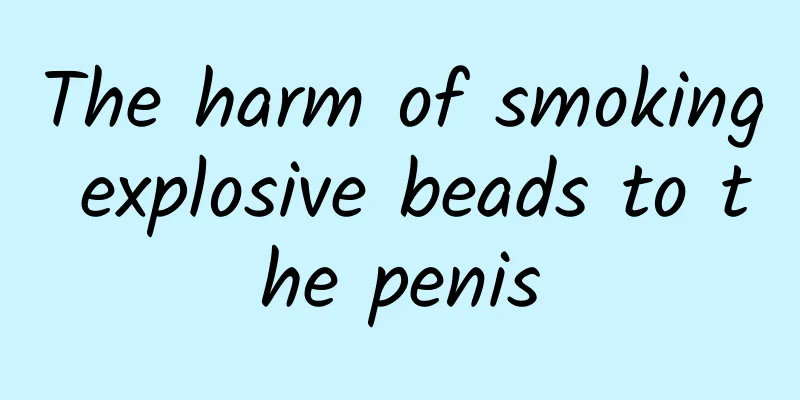 The harm of smoking explosive beads to the penis