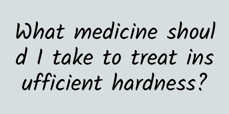 What medicine should I take to treat insufficient hardness?