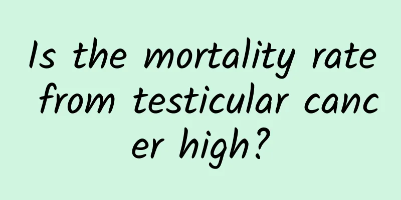 Is the mortality rate from testicular cancer high?