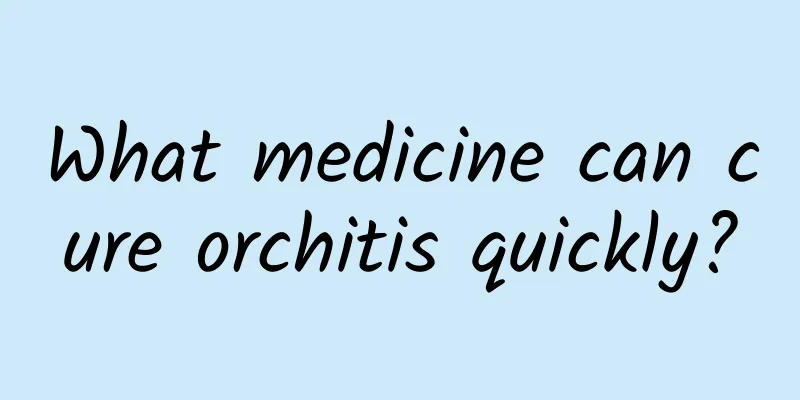 What medicine can cure orchitis quickly?