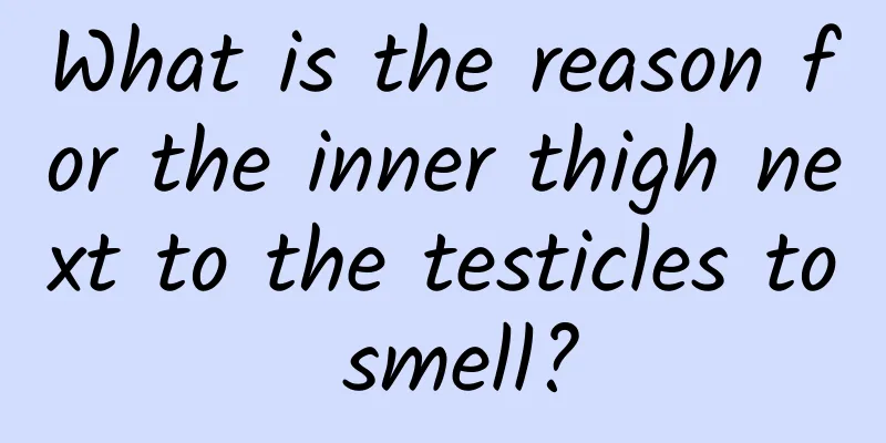 What is the reason for the inner thigh next to the testicles to smell?