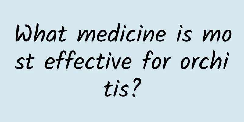 What medicine is most effective for orchitis?