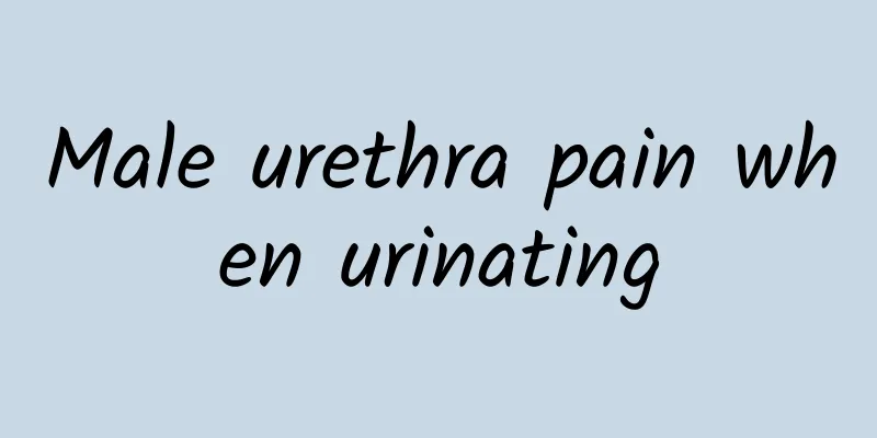Male urethra pain when urinating