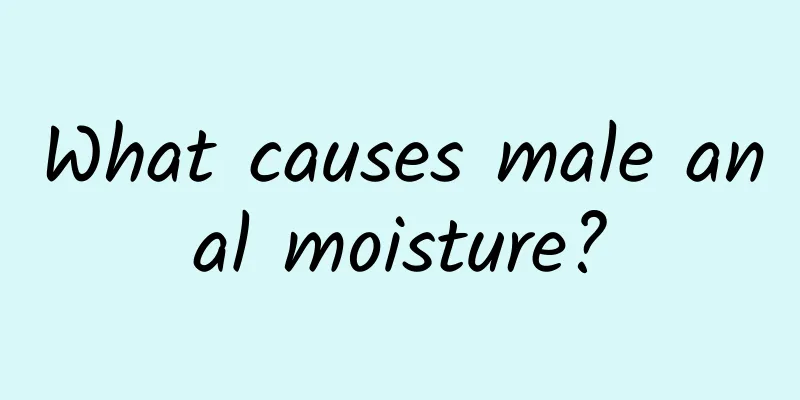 What causes male anal moisture?