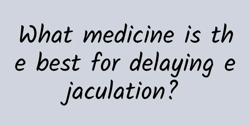 What medicine is the best for delaying ejaculation?