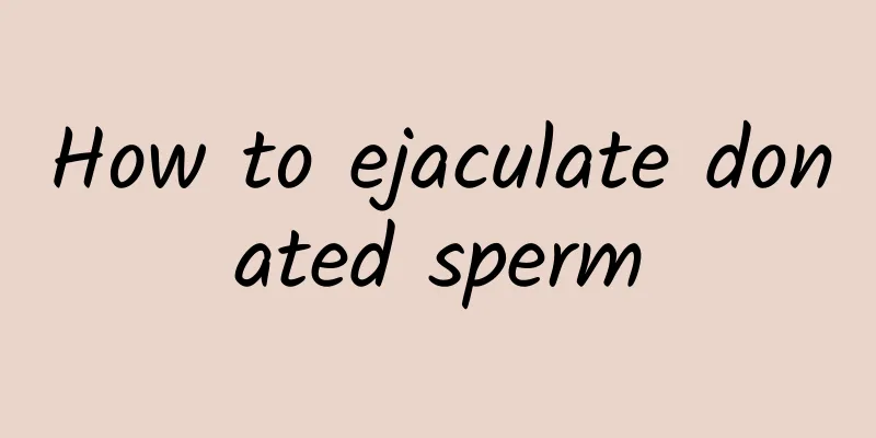 How to ejaculate donated sperm