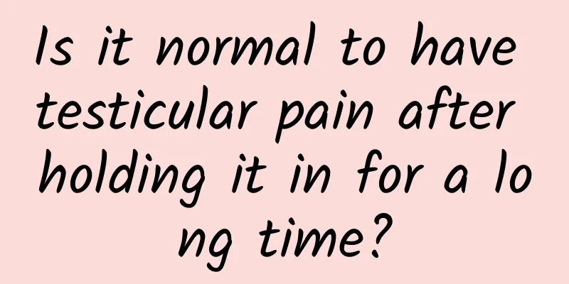 Is it normal to have testicular pain after holding it in for a long time?