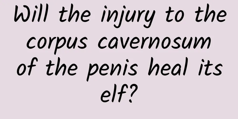 Will the injury to the corpus cavernosum of the penis heal itself?