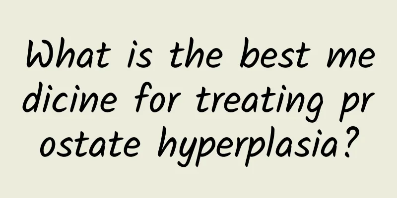 What is the best medicine for treating prostate hyperplasia?