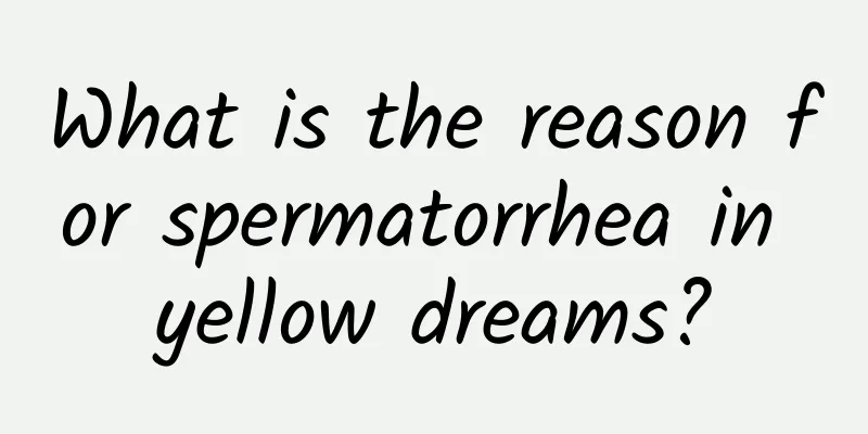 What is the reason for spermatorrhea in yellow dreams?