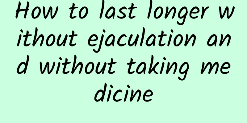 How to last longer without ejaculation and without taking medicine