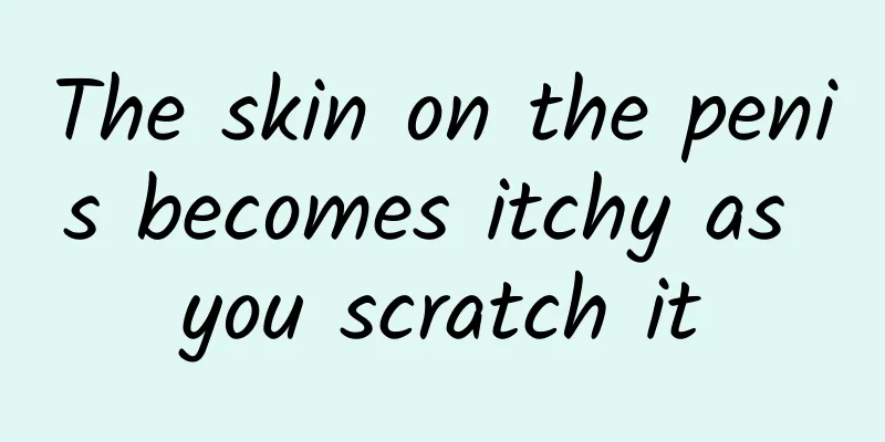 The skin on the penis becomes itchy as you scratch it