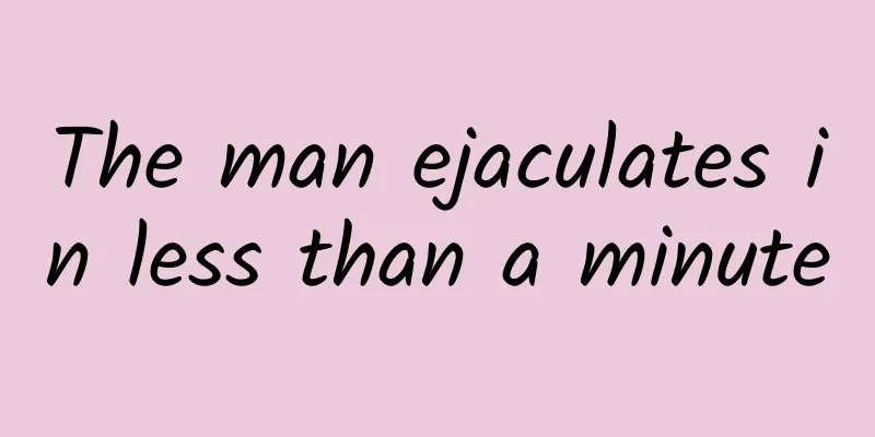 The man ejaculates in less than a minute