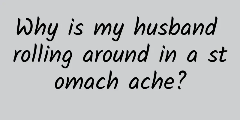 Why is my husband rolling around in a stomach ache?