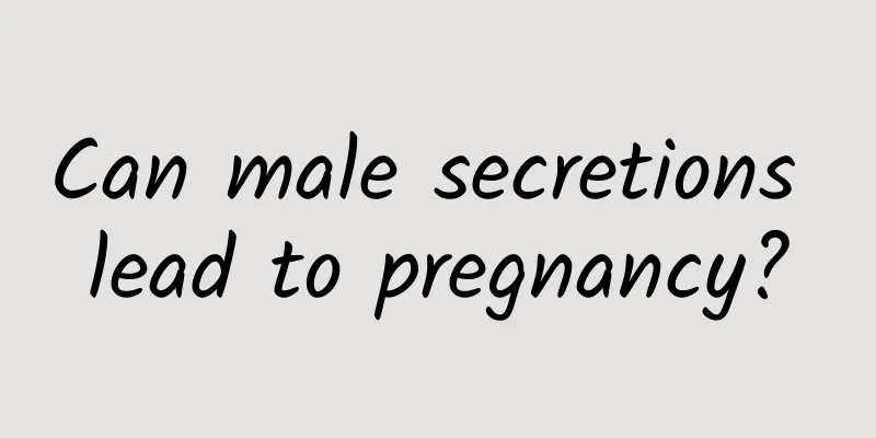 Can male secretions lead to pregnancy?