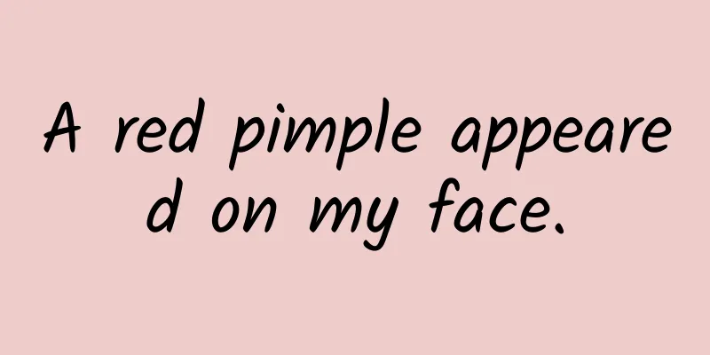 A red pimple appeared on my face.