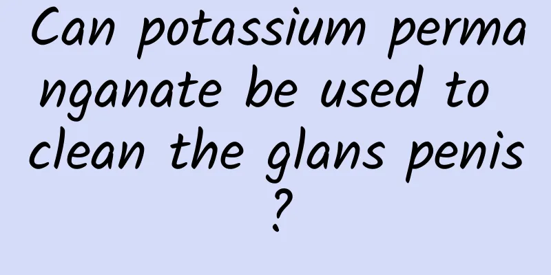 Can potassium permanganate be used to clean the glans penis?
