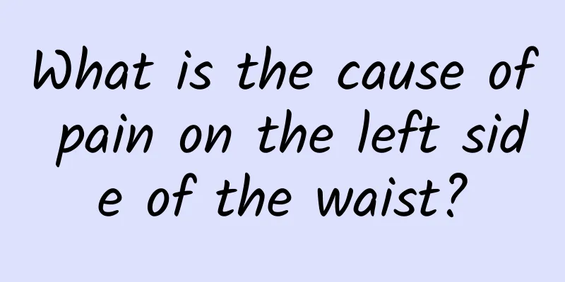 What is the cause of pain on the left side of the waist?