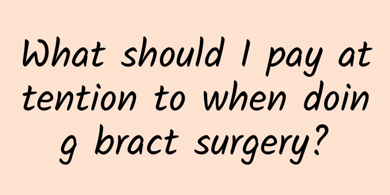What should I pay attention to when doing bract surgery?